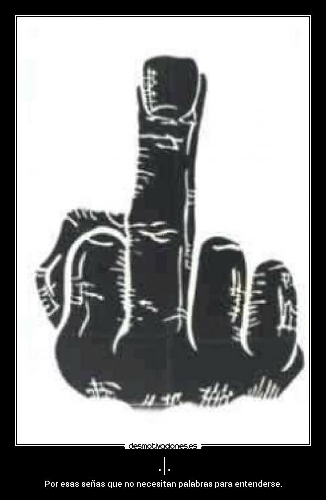 .|. - Por esas señas que no necesitan palabras para entenderse.