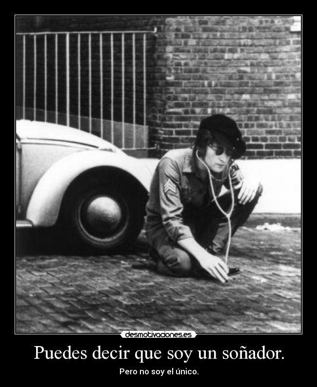 Puedes decir que soy un soñador. - Pero no soy el único.