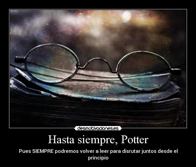 Hasta siempre, Potter - Pues SIEMPRE podremos volver a leer para disrutar juntos desde el principio