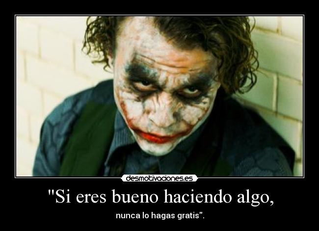 Si eres bueno haciendo algo, - nunca lo hagas gratis.