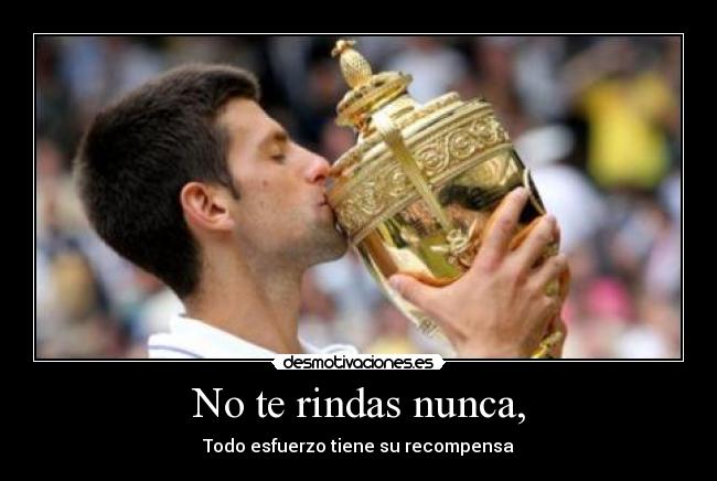 No te rindas nunca, - 