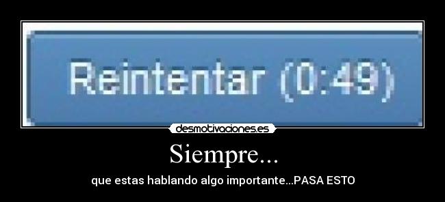 Siempre... - que estas hablando algo importante...PASA ESTO