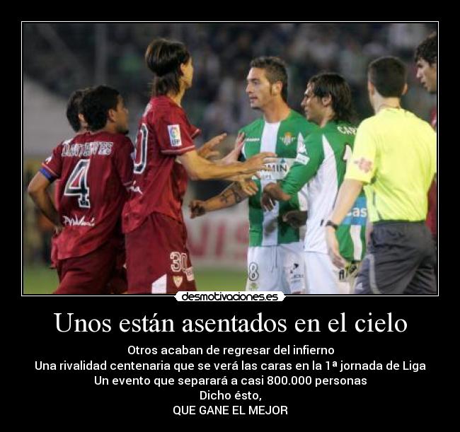 Unos están asentados en el cielo - Otros acaban de regresar del infierno
Una rivalidad centenaria que se verá las caras en la 1ª jornada de Liga
Un evento que separará a casi 800.000 personas
Dicho ésto,
QUE GANE EL MEJOR