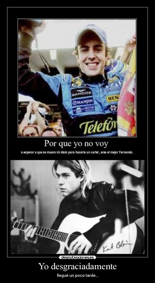 Yo desgraciadamente - llegué un poco tarde...