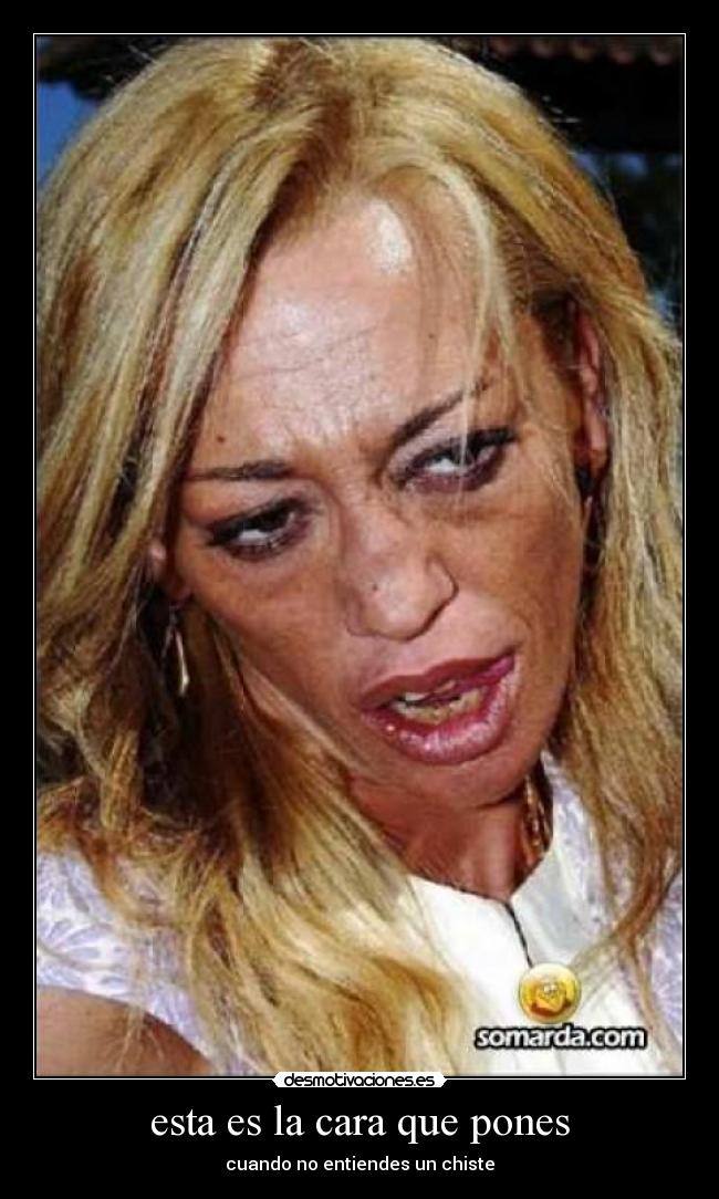 esta es la cara que pones -