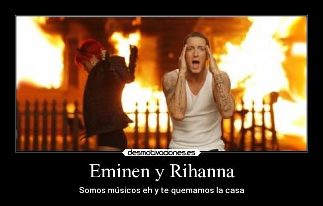 Eminen y Rihanna - Somos músicos eh y te quemamos la casa