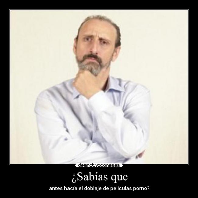 ¿Sabías que - antes hacía el doblaje de peliculas porno?
