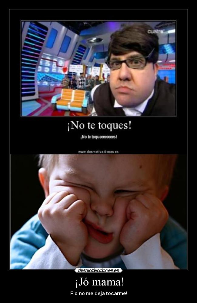 ¡Jó mama! - Flo no me deja tocarme!