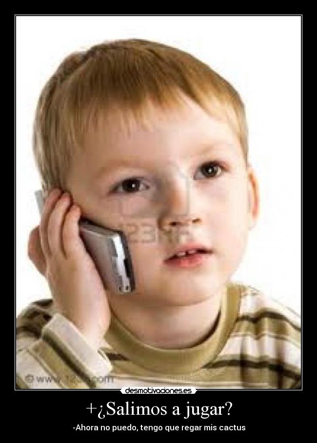 +¿Salimos a jugar? - -Ahora no puedo, tengo que regar mis cactus