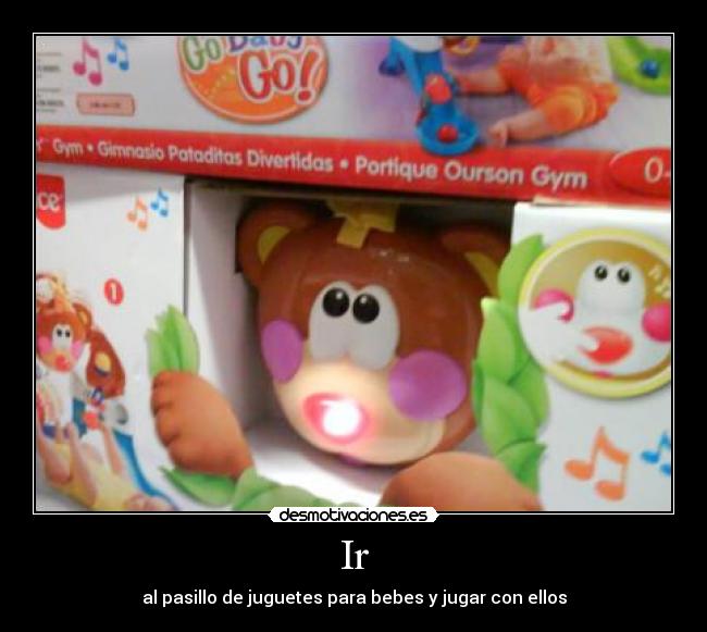 Ir - al pasillo de juguetes para bebes y jugar con ellos