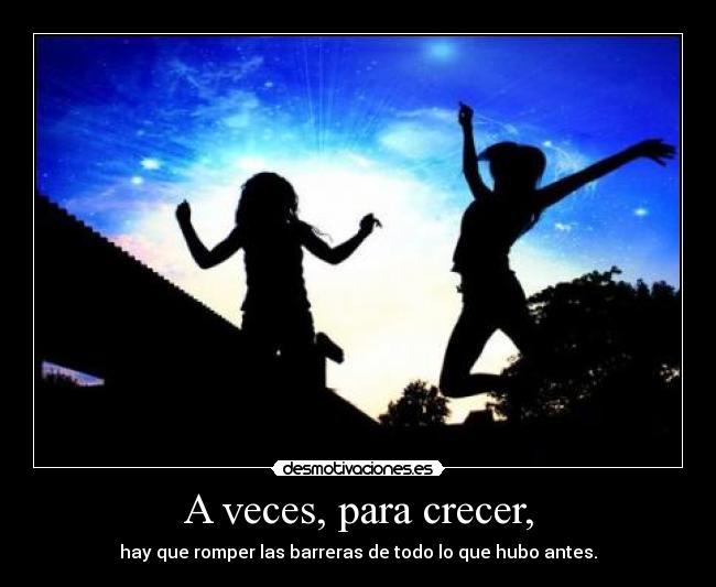 A veces, para crecer, - 