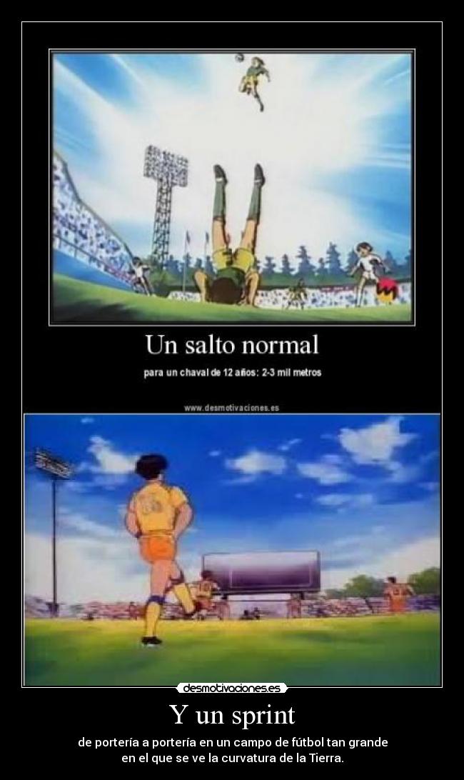 Y un sprint - de portería a portería en un campo de fútbol tan grande
en el que se ve la curvatura de la Tierra.