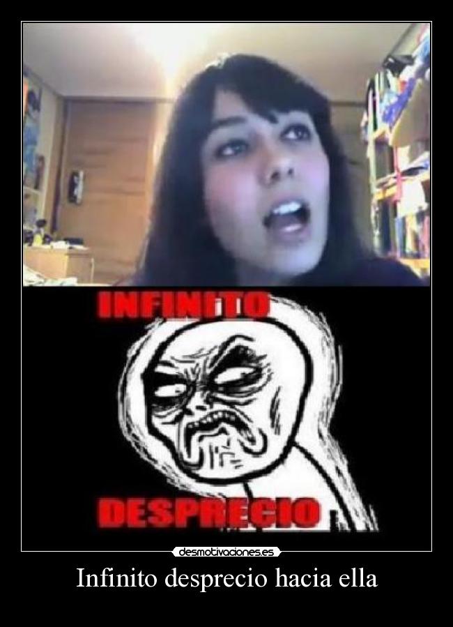 Infinito desprecio hacia ella -