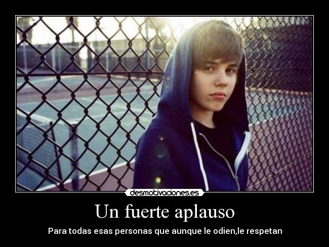 Un fuerte aplauso - Para todas esas personas que aunque le odien,le respetan