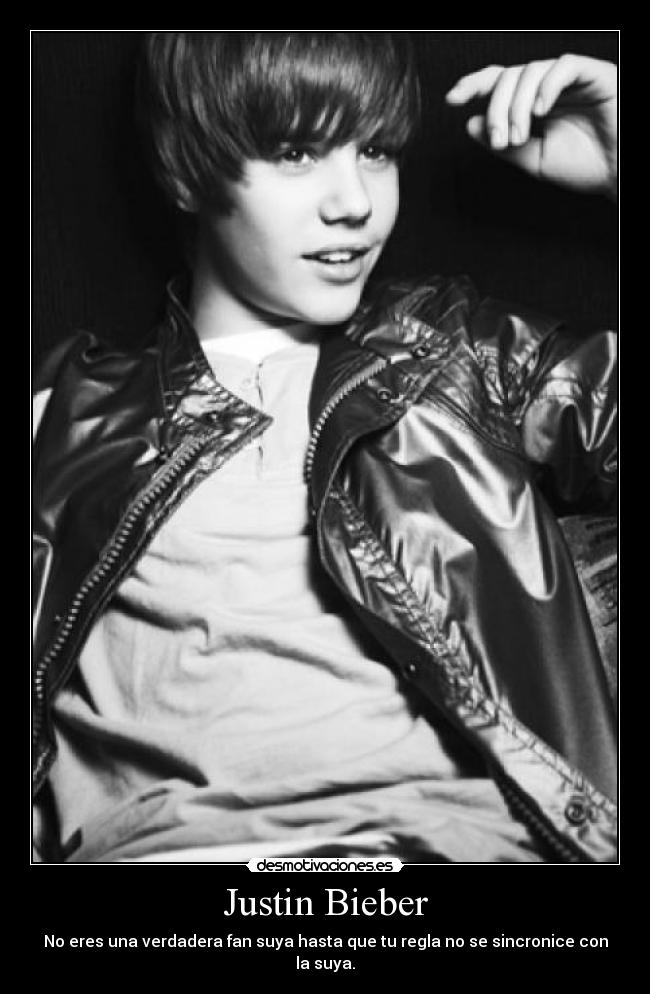 Justin Bieber - No eres una verdadera fan suya hasta que tu regla no se sincronice con la suya.