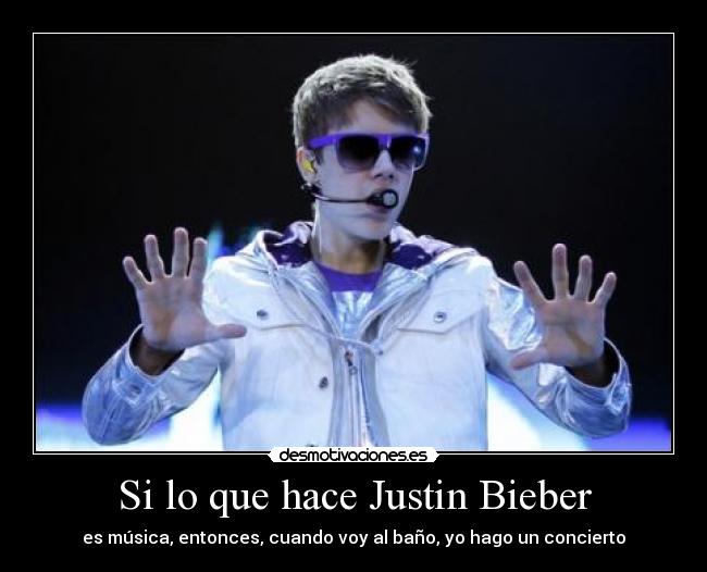Si lo que hace Justin Bieber -