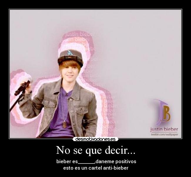 No se que decir... -  bieber es_______,daneme positivos
esto es un cartel anti-bieber