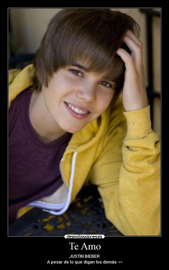 Te Amo - JUSTIN BIEBER
A pesar de lo que digan los demás ¬¬