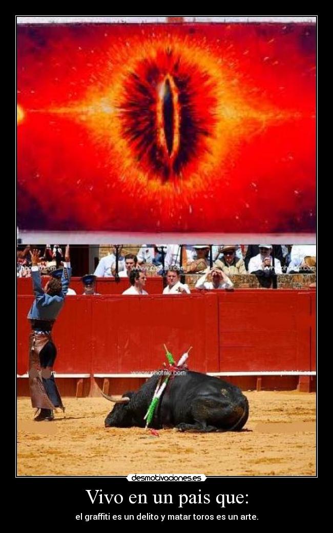 Vivo en un pais que: - el graffiti es un delito y matar toros es un arte.