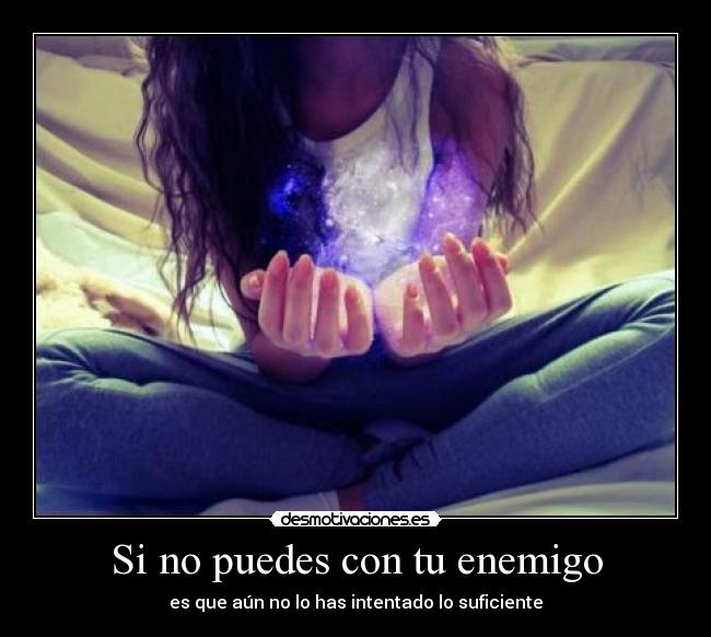 Si no puedes con tu enemigo - es que aún no lo has intentado lo suficiente