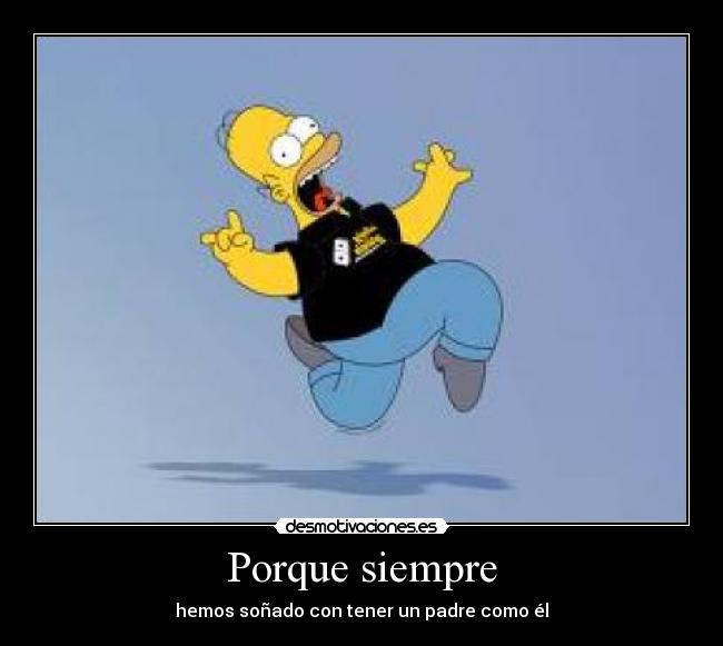 Porque siempre - hemos soñado con tener un padre como él