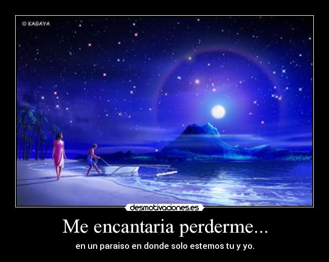 Me encantaria perderme... -