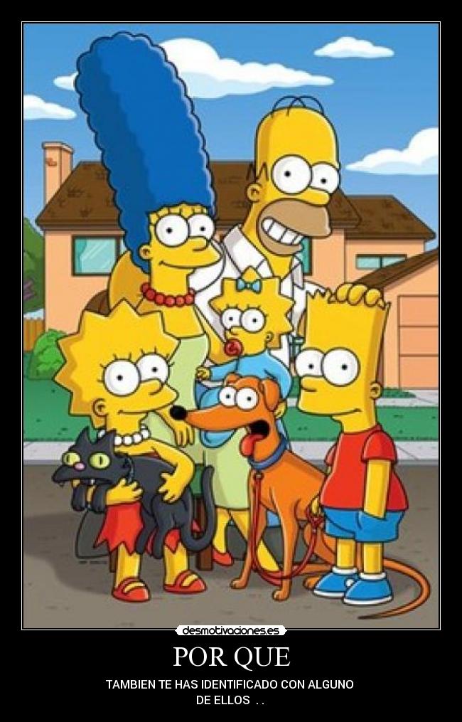 POR QUE - TAMBIEN TE HAS IDENTIFICADO CON ALGUNO
DE ELLOS . .