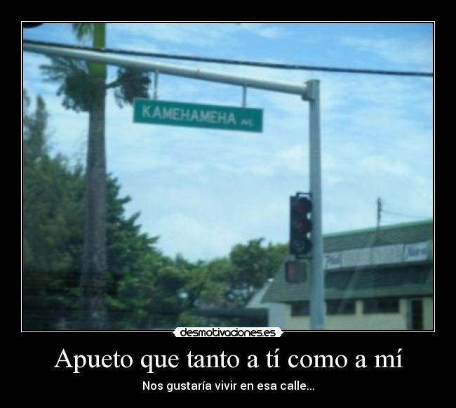Apueto que tanto a tí como a mí - Nos gustaría vivir en esa calle...
