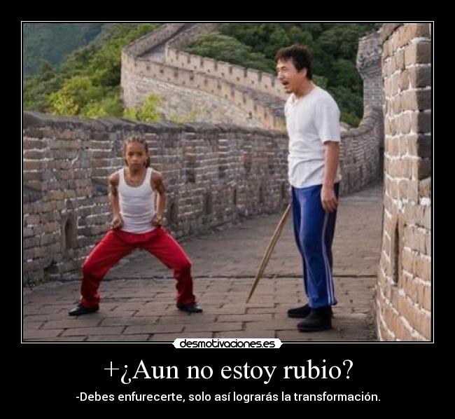 +¿Aun no estoy rubio? -