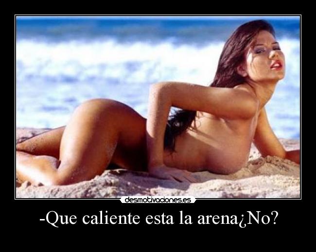 -Que caliente esta la arena¿No? - 