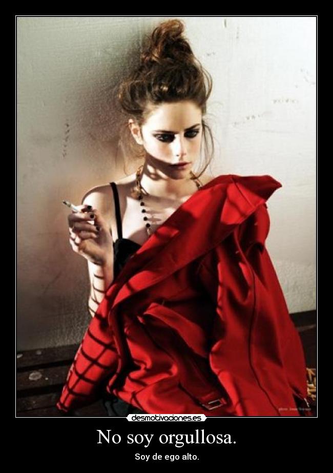 No soy orgullosa. -