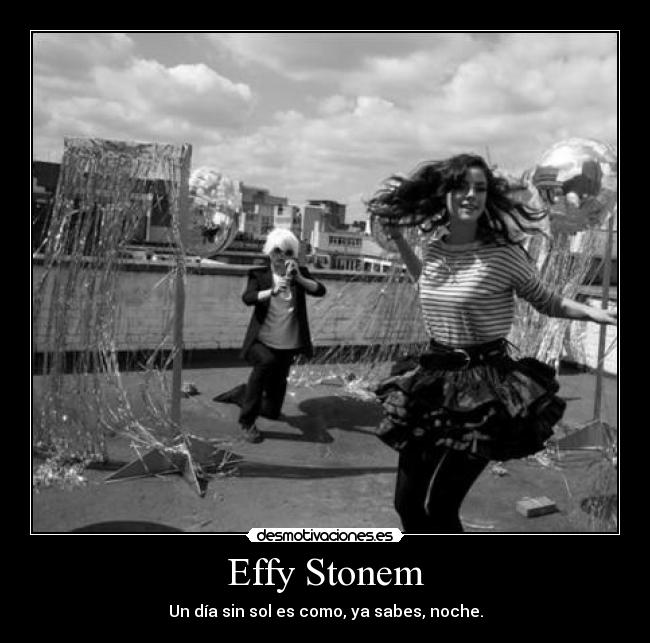 Effy Stonem - Un día sin sol es como, ya sabes, noche.