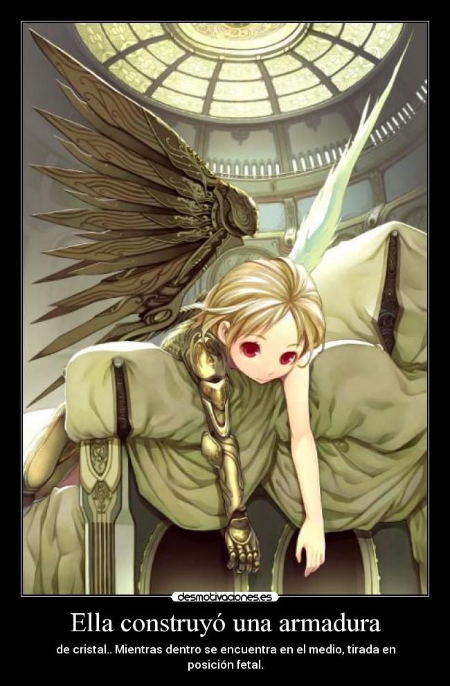 Ella construyó una armadura - de cristal.. Mientras dentro se encuentra en el medio, tirada en posición fetal.