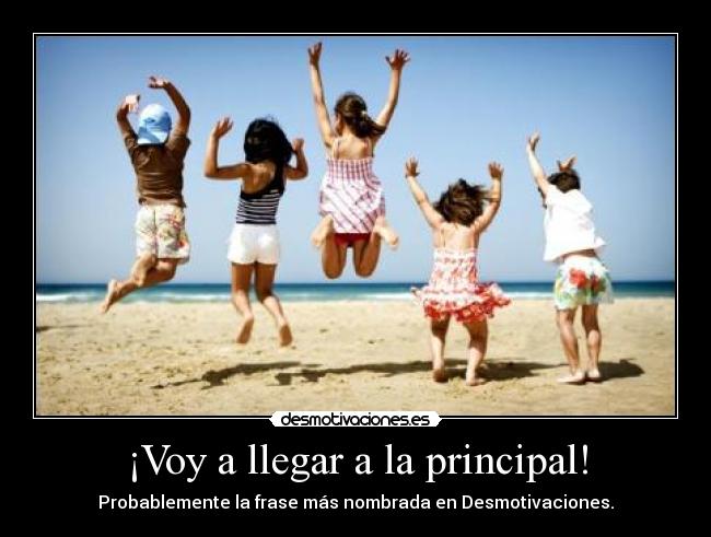 ¡Voy a llegar a la principal! - 