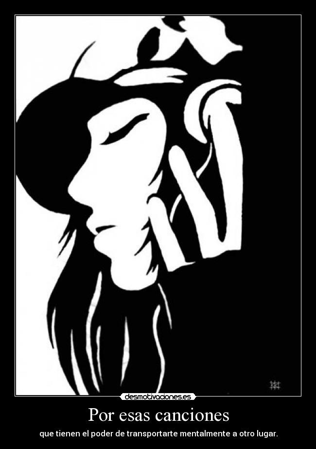 Por esas canciones - que tienen el poder de transportarte mentalmente a otro lugar.