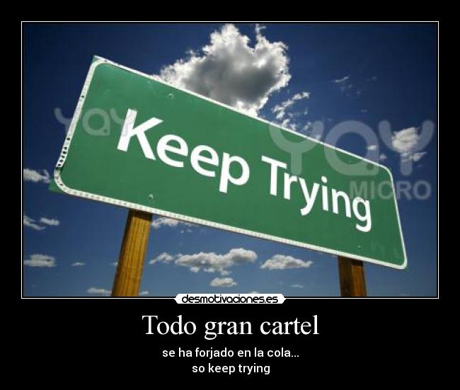 Todo gran cartel - se ha forjado en la cola...
so keep trying