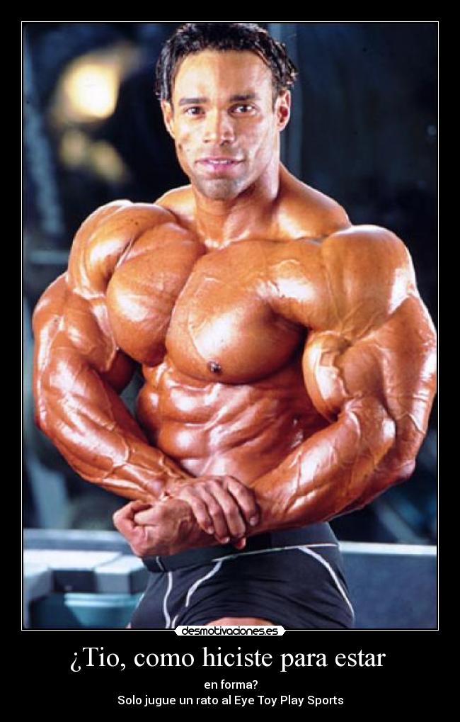 ¿Tio, como hiciste para estar  - en forma?
Solo jugue un rato al Eye Toy Play Sports