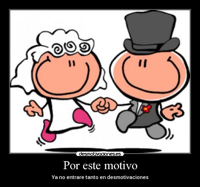 Por este motivo - Ya no entrare tanto en desmotivaciones