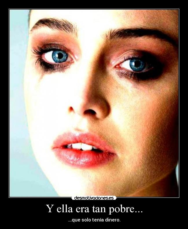 Y ella era tan pobre... - ...que solo tenía dinero.