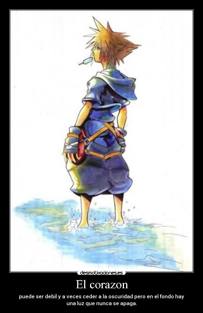 El corazon - puede ser debil y a veces ceder a la oscuridad pero en el fondo hay
una luz que nunca se apaga.