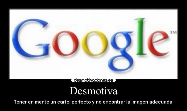 Desmotiva - Tener en mente un cartel perfecto y no encontrar la imagen adecuada 