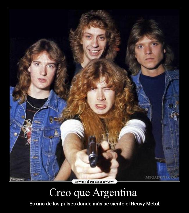 Creo que Argentina  - Es uno de los países donde más se siente el Heavy Metal.
