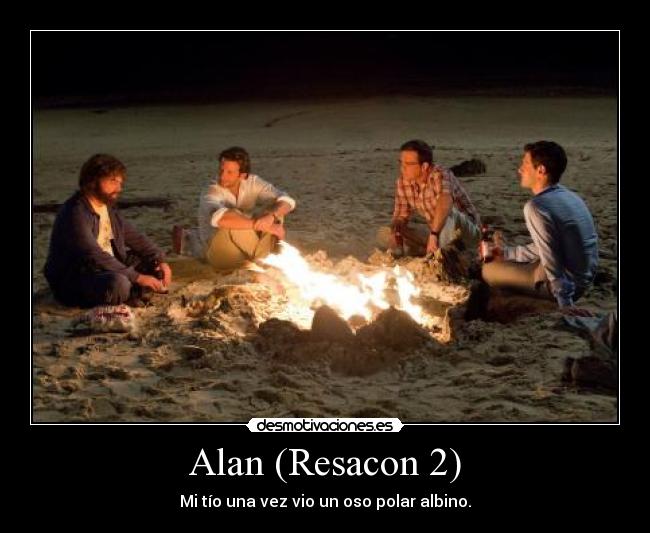 Alan (Resacon 2) - Mi tío una vez vio un oso polar albino.