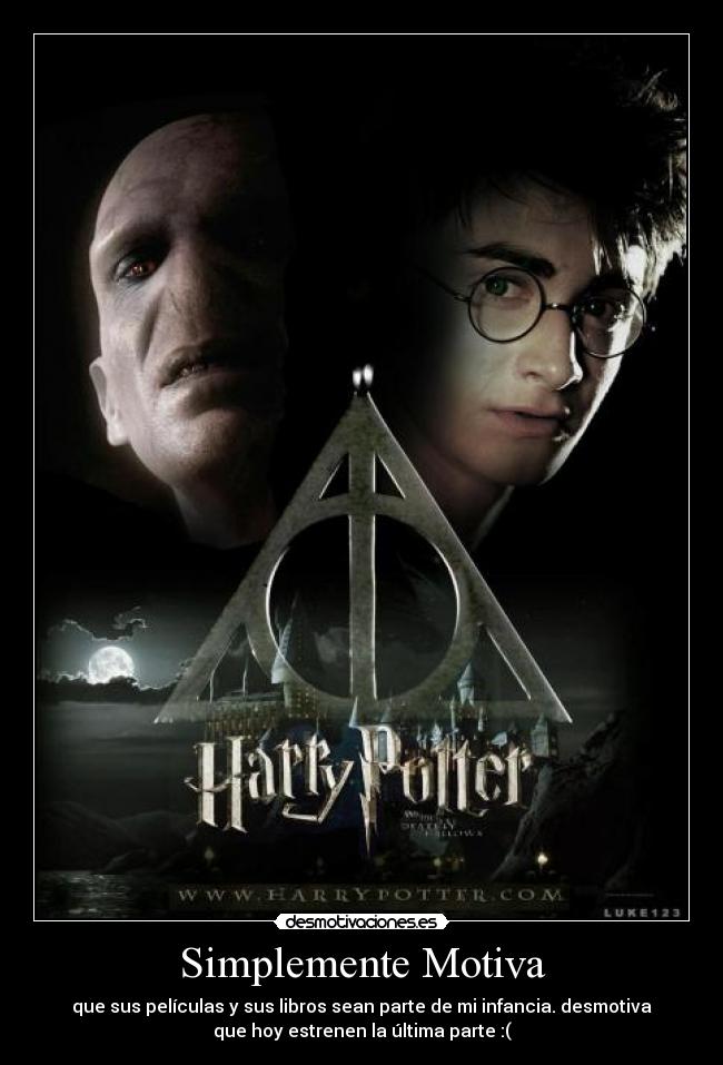 Simplemente Motiva - que sus películas y sus libros sean parte de mi infancia. desmotiva
que hoy estrenen la última parte :(