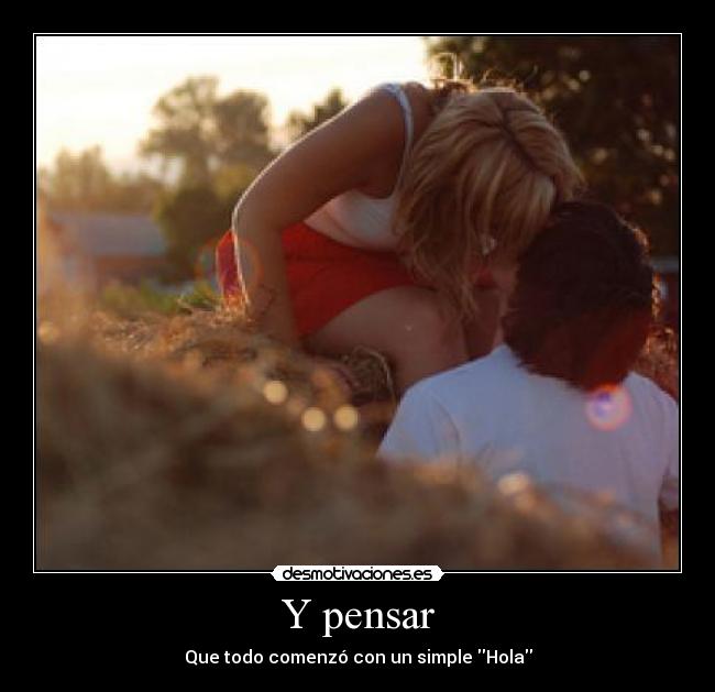 Y pensar - Que todo comenzó con un simple Hola