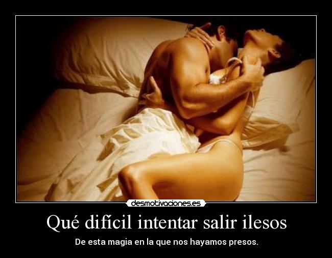 Qué difícil intentar salir ilesos - De esta magia en la que nos hayamos presos.