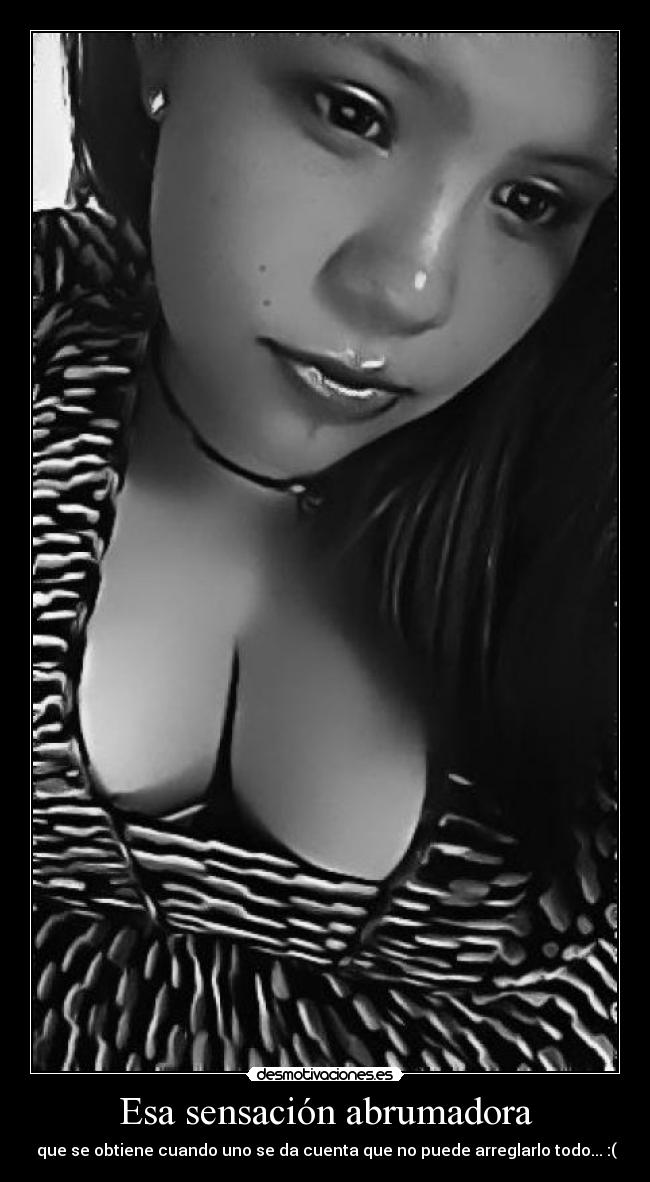 Esa sensación abrumadora -  que se obtiene cuando uno se da cuenta que no puede arreglarlo todo... :(