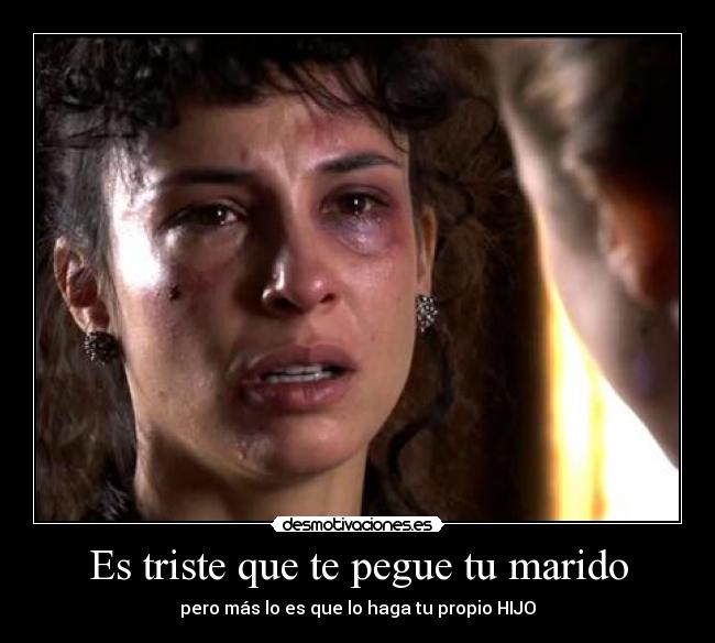 Es triste que te pegue tu marido - pero más lo es que lo haga tu propio HIJO