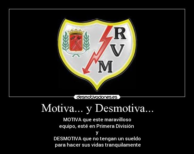 Motiva... y Desmotiva... - MOTIVA que este maravilloso
equipo, esté en Primera División
y
DESMOTIVA que no tengan un sueldo
para hacer sus vidas tranquilamente