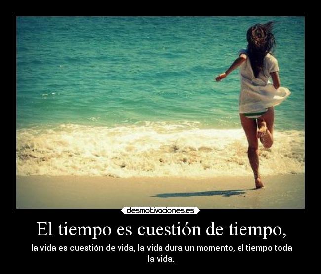 El tiempo es cuestión de tiempo, -